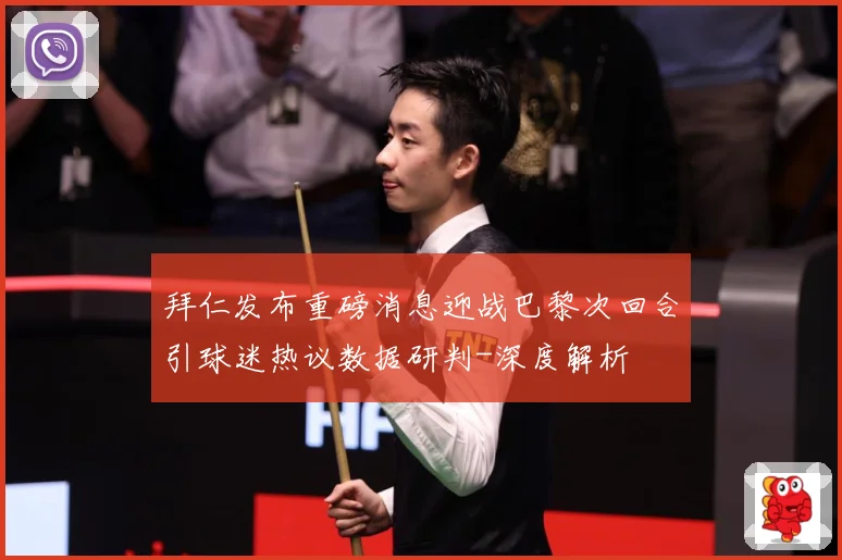 拜仁发布重磅消息迎战巴黎次回合引球迷热议数据研判-深度解析