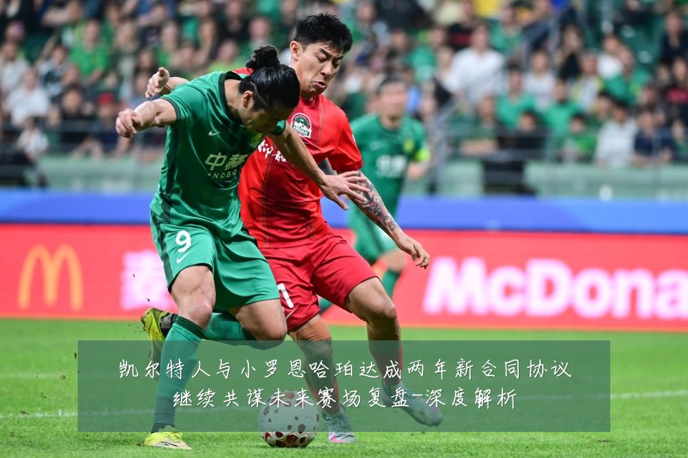 凯尔特人与小罗恩哈珀达成两年新合同协议继续共谋未来赛场复盘-深度解析
